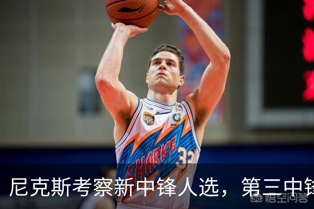 尼克斯考察新中锋人选，第三中锋位置仍待确定